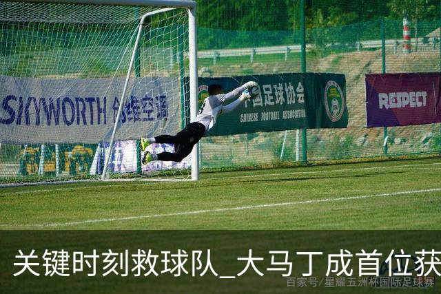 关键时刻救球队 大马丁成首位获最佳门将的非欧球员